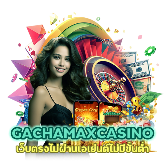 GACHAMAXCASINO เว็บตรงไม่ผ่านเอเย่นต์ไม่มีขั้นต่ำ